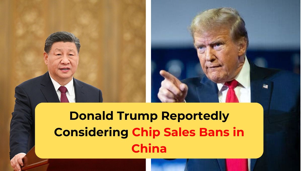 Donald Trump Reportedly Considering Chip Sales Bans in China